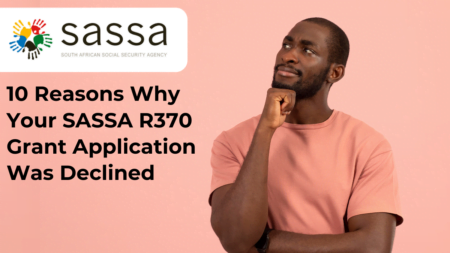 10 Reasons Why Your SASSA R370 Grant Application Was Declined 10 Reasons Why Your SASSA R370 Grant Application Was Declined